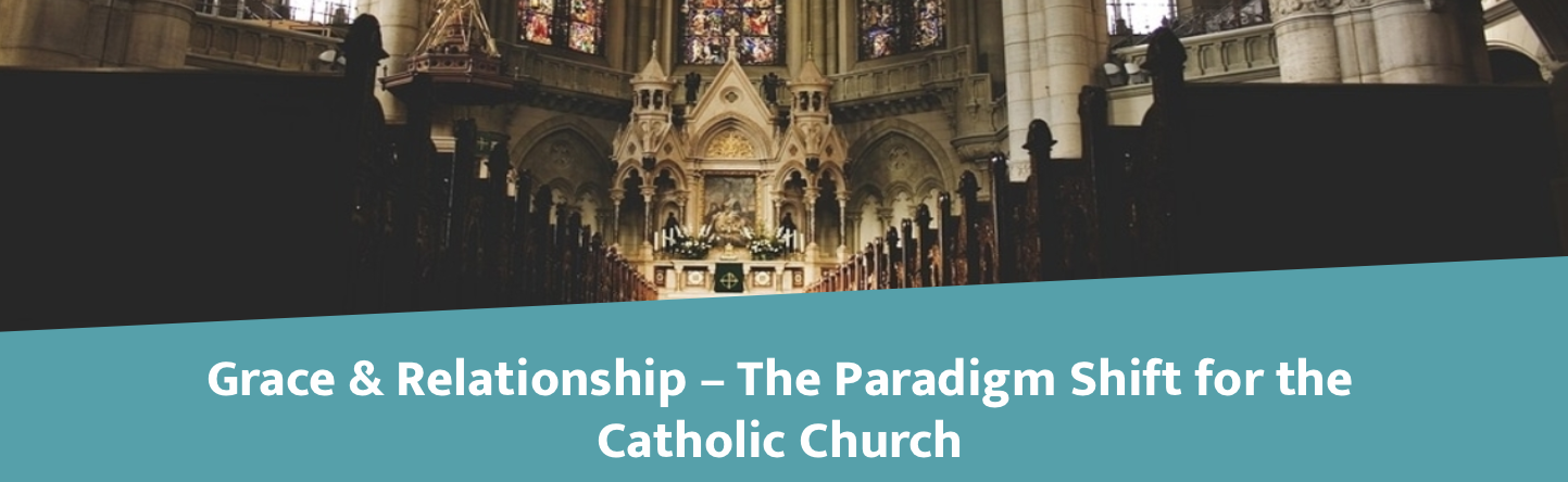 Grace & Relationship - The Paradigm Shift for the Catholic Church